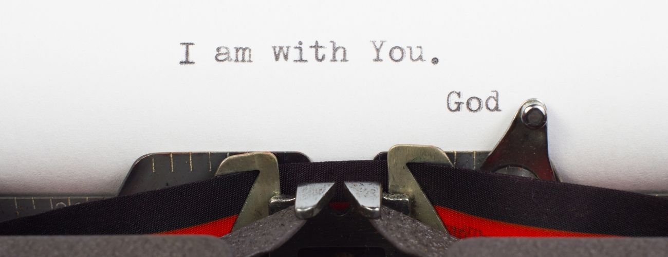 I am with you. God typed on a paper in a typewriter